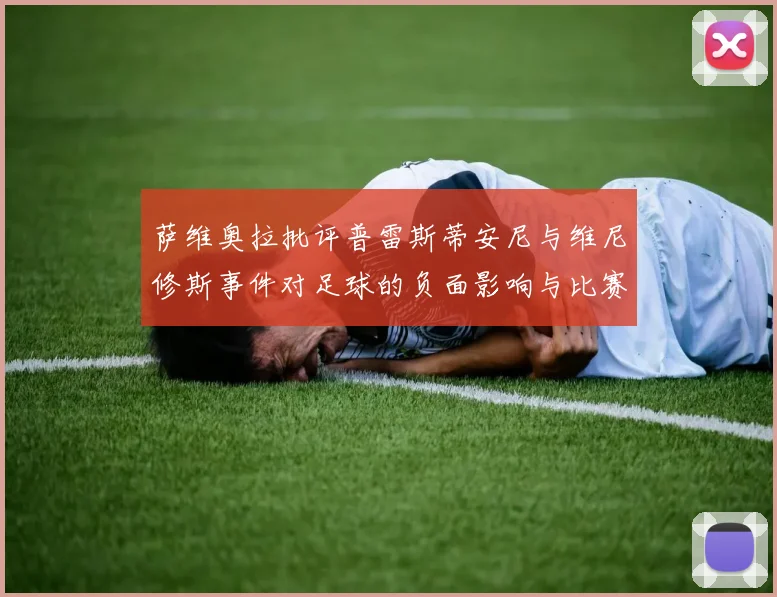 萨维奥拉批评普雷斯蒂安尼与维尼修斯事件对足球的负面影响与比赛公正性