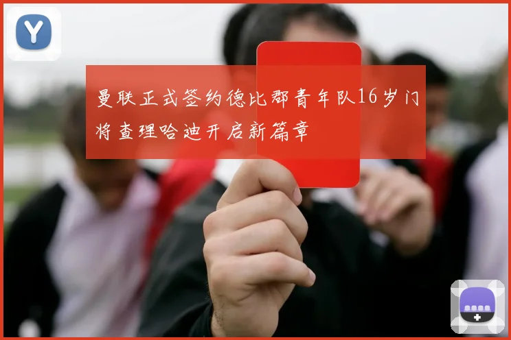 曼联正式签约德比郡青年队16岁门将查理哈迪开启新篇章